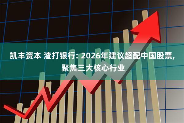凯丰资本 渣打银行: 2026年建议超配中国股票, 聚焦三大核心行业